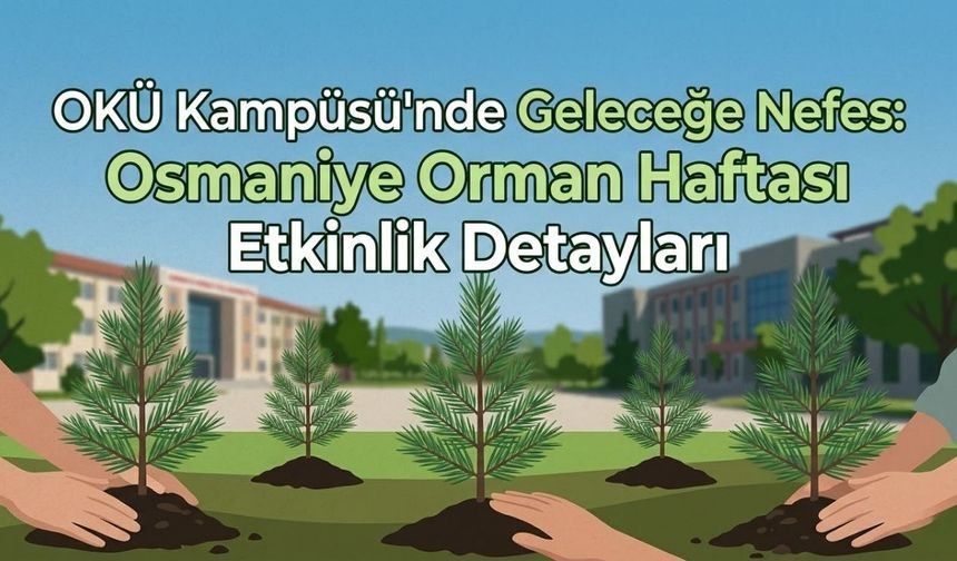 OKÜ Kampüsü'nde Geleceğe Nefes: Osmaniye Orman Haftası Etkinlik Detayları