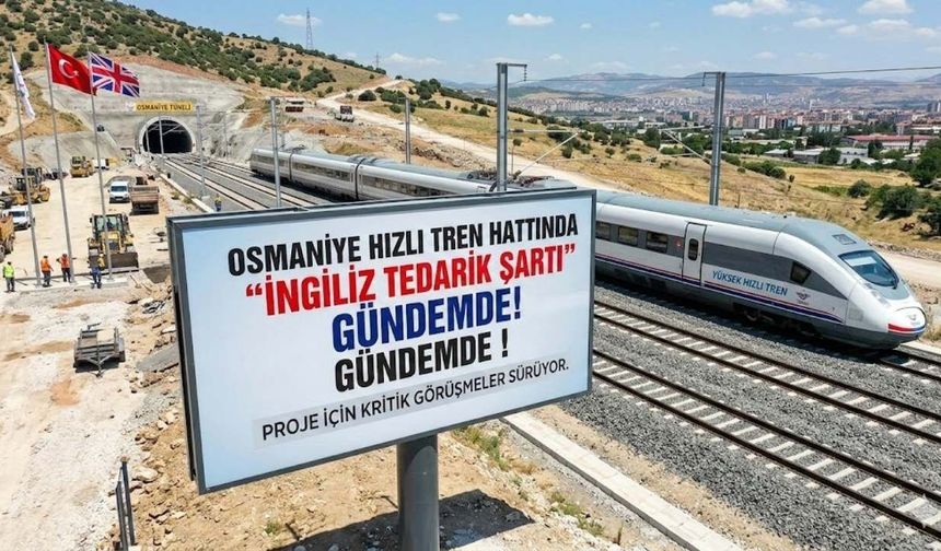 Osmaniye Hızlı Tren Hattında "İngiliz Tedarik Şartı" Gündemde!