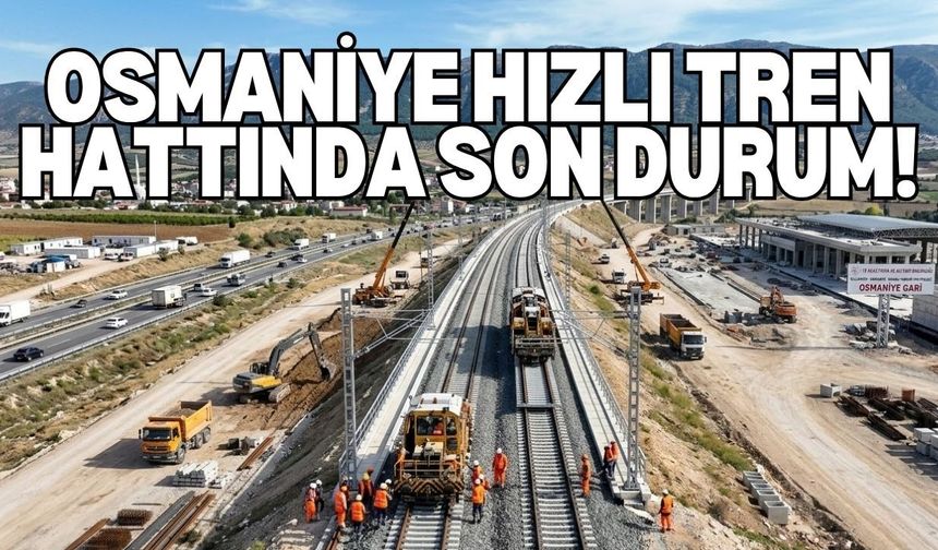 Osmaniye Hızlı Tren Hattında Son Durum!