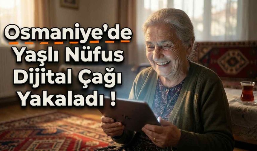 Osmaniye’de Yaşlı Nüfus Dijital Çağı Yakaladı