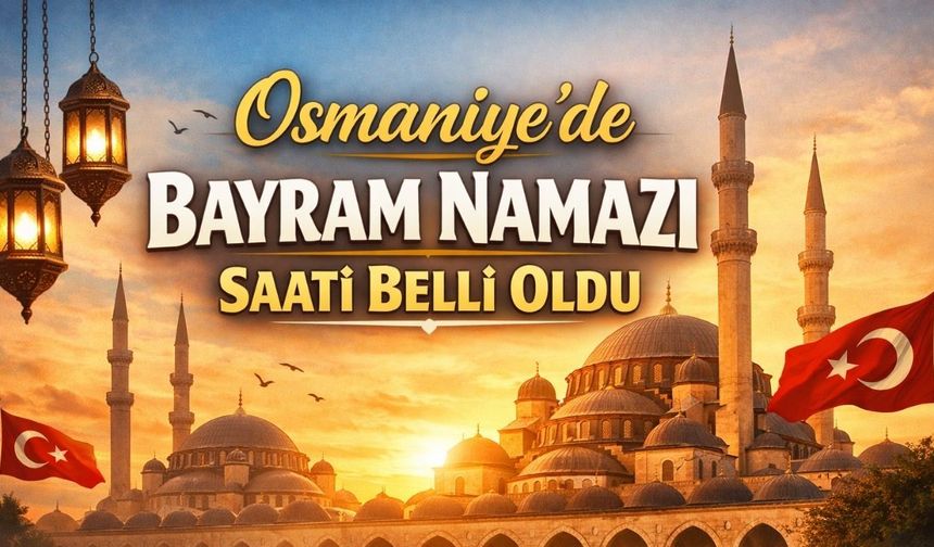 Osmaniye’de Bayram Namazı Saati Belli Oldu