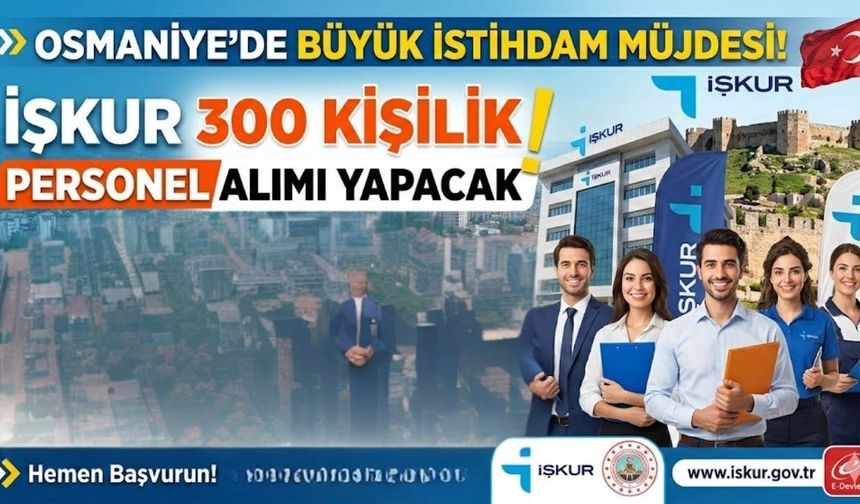 Osmaniye'de Büyük İstihdam Müjdesi! İŞKUR 300 Kişilik Personel Alımı Yapacak: İşte Başvuru Şartları