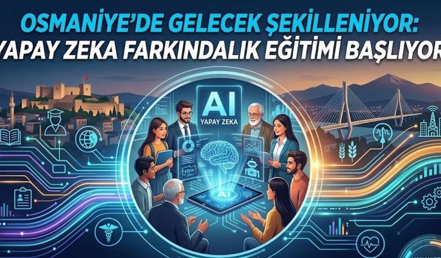 Osmaniye’de Gelecek Şekilleniyor: Yapay Zeka Farkındalık Eğitimi Başlıyor