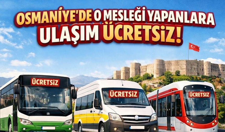 Osmaniye'de o mesleği yapanlara ulaşım ücretsiz!