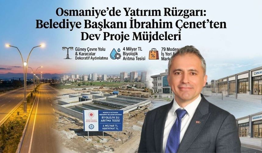 Osmaniye’de Yatırım Rüzgarı: Belediye Başkanı İbrahim Çenet’ten Dev Proje Müjdeleri