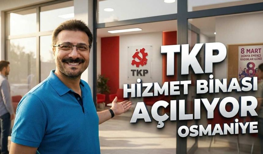 TKP Osmaniye İl Örgütü Yeni Yerinde Hizmet Verecek