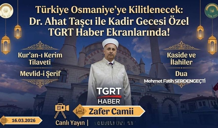 Türkiye Osmaniye’ye Kilitlenecek: Dr. Ahat Taşcı ile Kadir Gecesi Özel TGRT Haber Ekranlarında!
