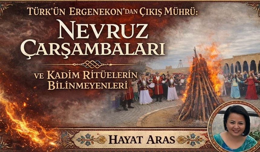 Türk’ün Ergenekon’dan Çıkış Mührü: Nevruz Çarşambaları ve Kadim Ritüellerin Bilinmeyenleri