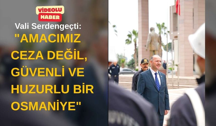 Vali Serdengeçti: "Amacımız Ceza Değil, Güvenli ve Huzurlu Bir Osmaniye"