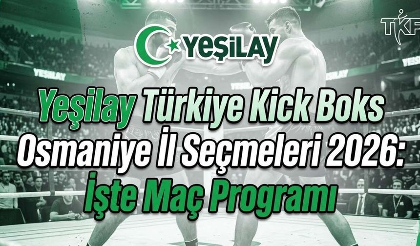 Yeşilay Türkiye Kick Boks Osmaniye İl Seçmeleri 2026: İşte Maç Programı