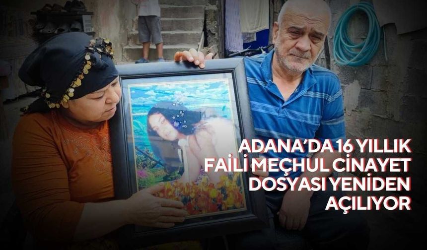 Adana’da 16 Yıllık Faili Meçhul Cinayet Dosyası Yeniden Açılıyor