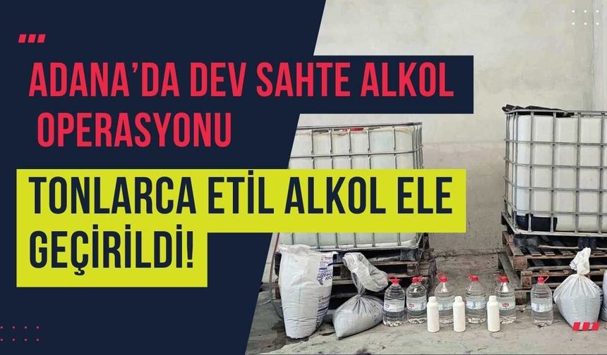 Adana’da Dev Sahte Alkol Operasyonu: Tonlarca Etil Alkol Ele Geçirildi