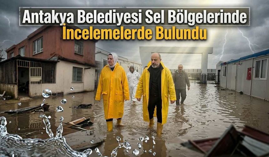 Antakya Belediyesi Sel Bölgelerinde İncelemelerde Bulundu