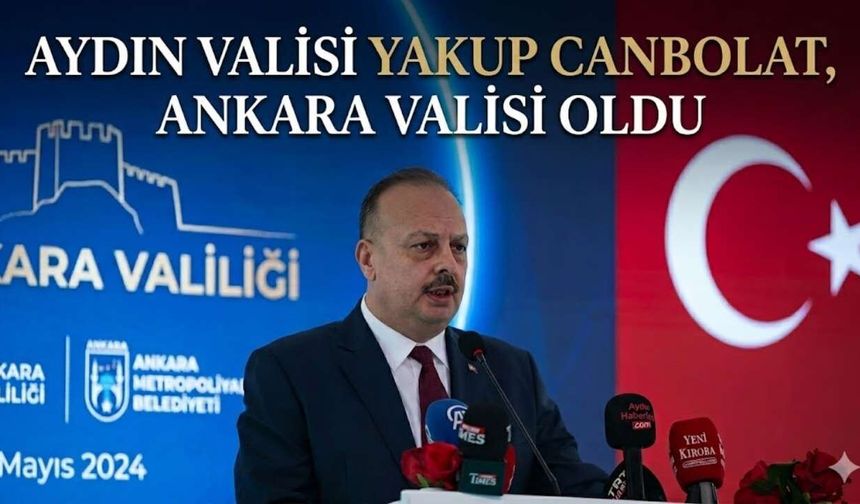 Aydın Valisi Yakup Canbolat, Ankara Valisi oldu