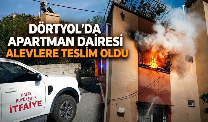 Dörtyol’da Apartman Dairesi Alevlere Teslim Oldu