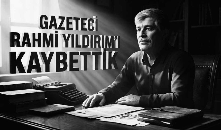 Usta Gazeteci Rahmi Yıldırım Hayatını Kaybetti