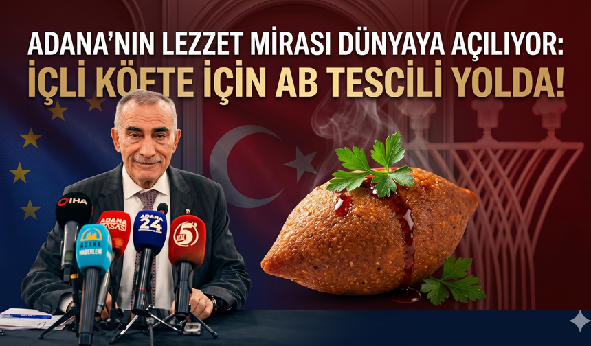 Adana'nın Lezzet Mirası Dünyaya Açılıyor: İçli Köfte İçin AB Tescili Yolda!