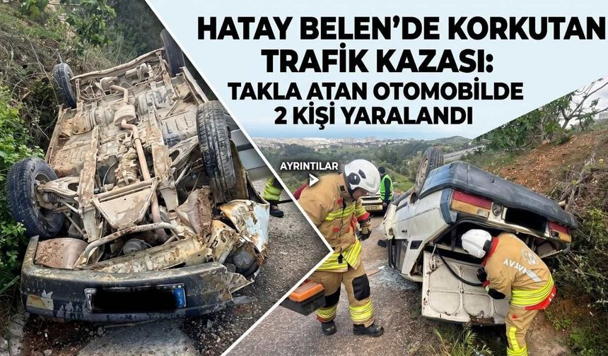 Hatay Belen'de Korkutan Trafik Kazası: Takla Atan Otomobilde 2 Kişi Yaralandı