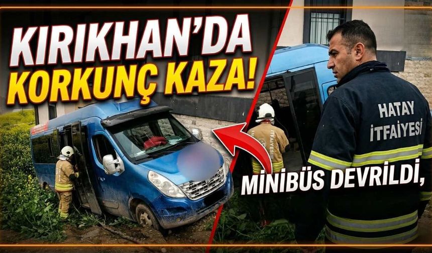 Hatay Kırıkhan’da Kontrolden Çıkan Minibüs Devrildi