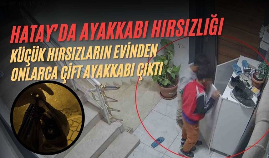 Hatay’da Ayakkabı Hırsızlığı: Küçük Hırsızların Evinden Onlarca Çift Ayakkabı Çıktı