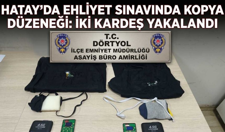 Hatay’da Ehliyet Sınavında Kopya Düzeneği: İki Kardeş Yakalandı