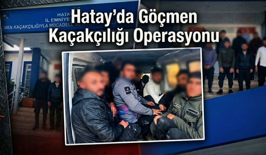Hatay’da Göçmen Kaçakçılığı Operasyonu