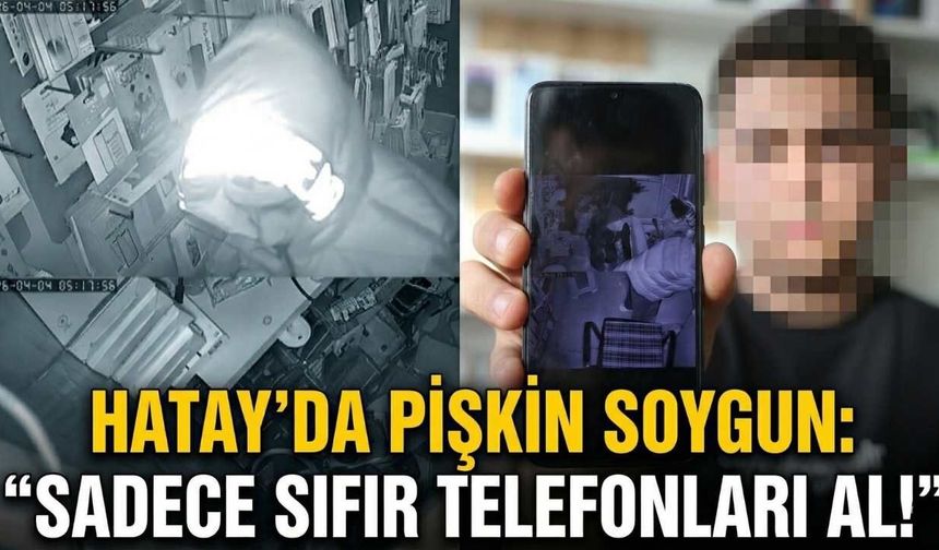 Hatay’da Pişkin Soygun: "Sadece Sıfır Telefonları Al!"