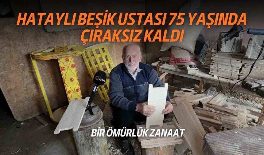 Hataylı Beşik Ustası 75 Yaşında Çıraksız Kaldı: Bir Ömürlük Zanaat