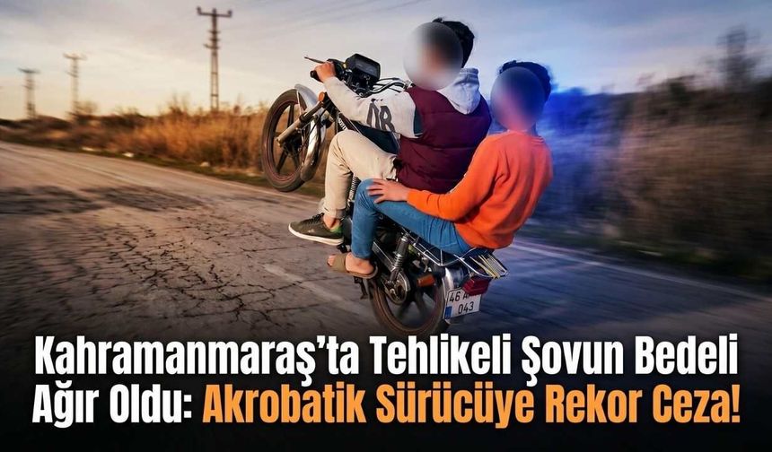 Kahramanmaraş’ta Tehlikeli Şovun Bedeli Ağır Oldu: Akrobatik Sürücüye Rekor Ceza!