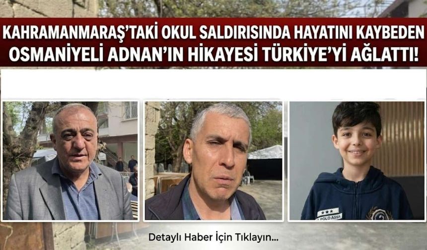 Kahramanmaraş’taki Okul Saldırısında Hayatını Kaybeden Osmaniyeli Adnan'ın Hikayesi Türkiye’yi Ağlattı!