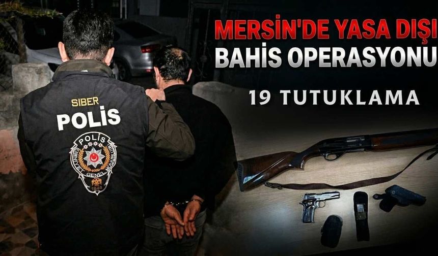 Mersin Merkezli Yasa Dışı Bahis Operasyonu: 19 Tutuklama