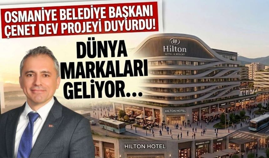 Osmaniye Belediye Başkanı Çenet Dev Projeyi Duyurdu! Dünya Markaları Geliyor...