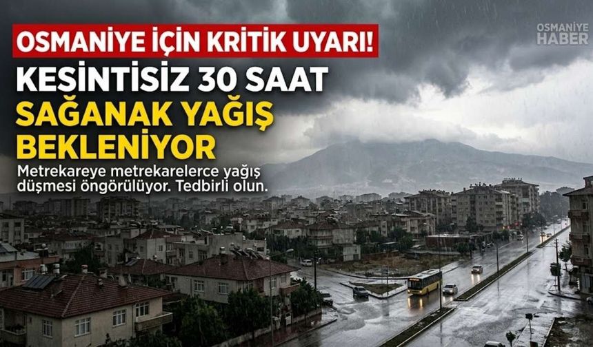 Osmaniye İçin Kritik Uyarı! Kesintisiz 30 Saat Sağanak