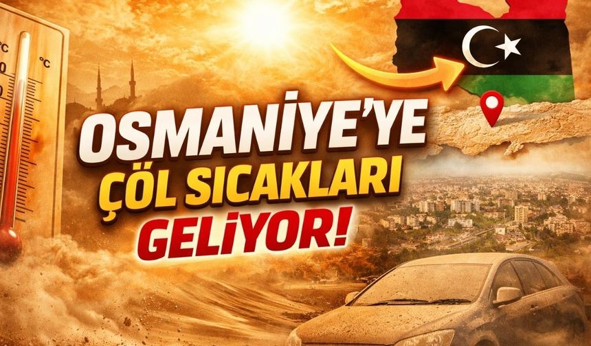 Osmaniye Kavrulacak! Libya Üzerinden Gelen Çöl Sıcakları Ne Zaman Gelecek?