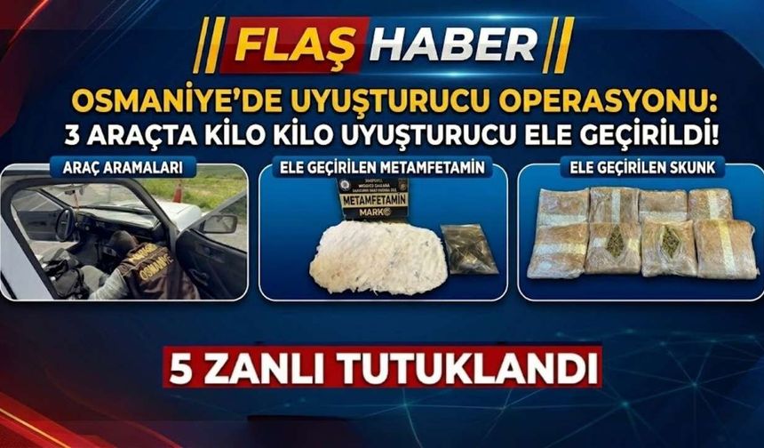 Osmaniye’de 3 ayrı araçta kilo kilo uyuşturucu ele geçirildi: 5 tutuklama