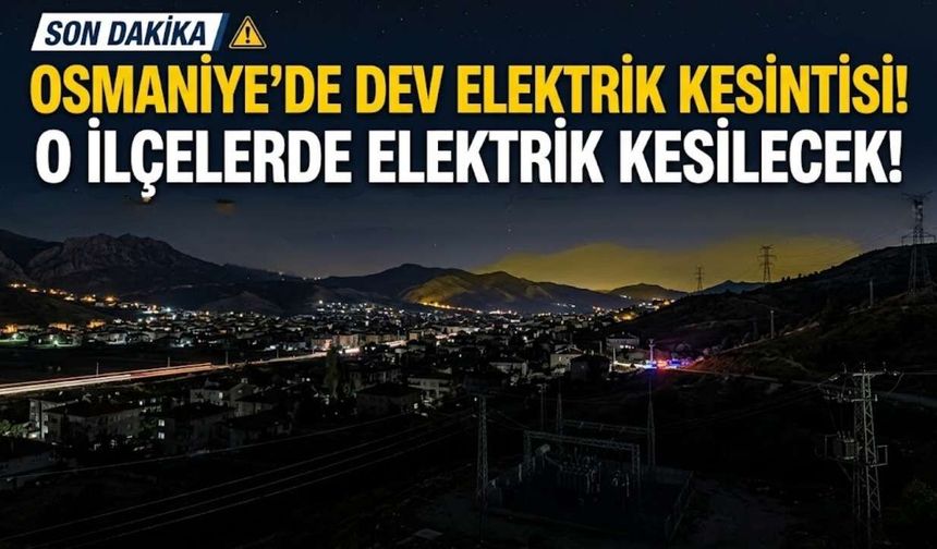 Osmaniye'de Dev Elektrik Kesintisi! O İlçelerde Elektrik Kesilecek!