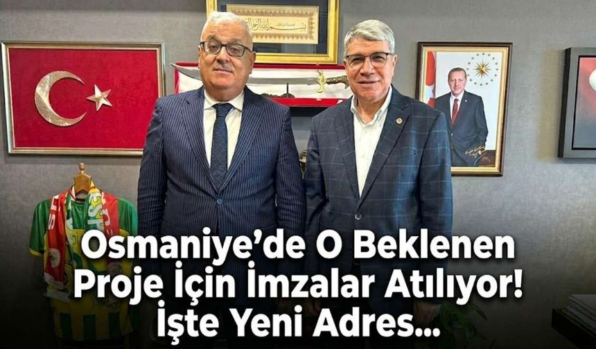Osmaniye'de O Beklenen Proje İçin İmzalar Atılıyor! İşte Yeni Adres...