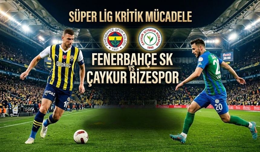 Fenerbahçe-Çaykur Rizespor Maçı Ne Zaman? Saat Kaçta ve Hangi Kanalda?