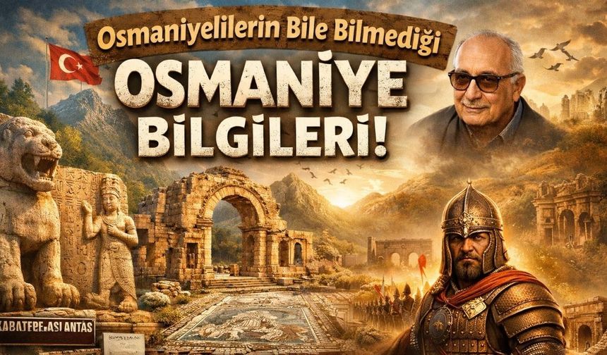 Osmaniyelilerin Bile Bilmediği Osmaniye Bilgileri! Şehrin Bilinmeyen Yüzü