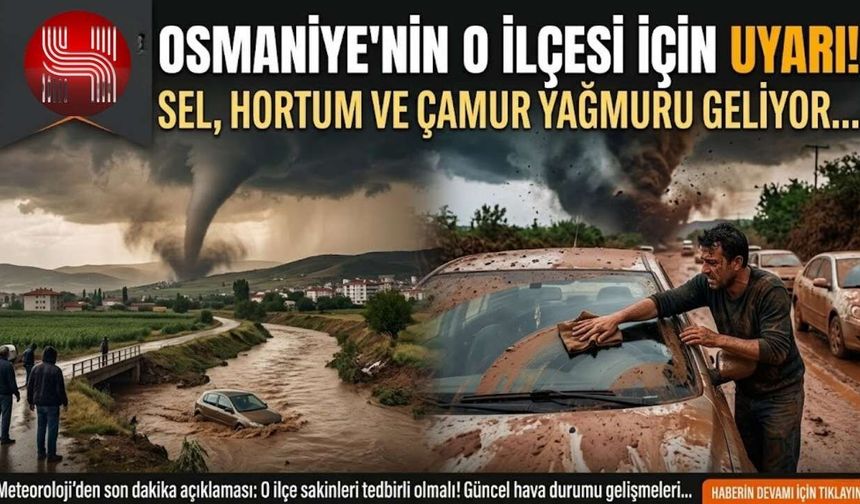 Osmaniye'nin o ilçesi için uyarı! Sel, hortum ve çamur yağmuru geliyor...