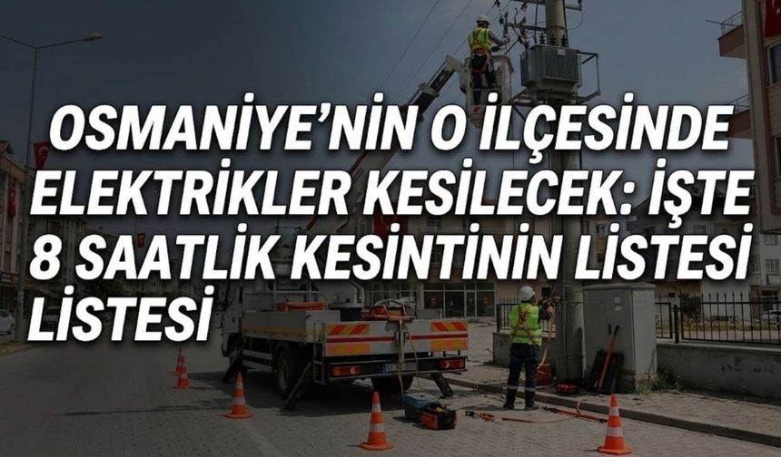 Osmaniye'nin O İlçesinde Elektrikler Kesilecek: İşte 8 Saatlik Kesintinin Listesi