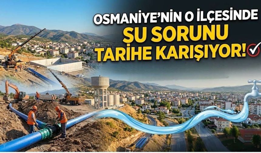 Osmaniye’nin O İlçesinde Su Sorunu Tarihe Karışıyor!