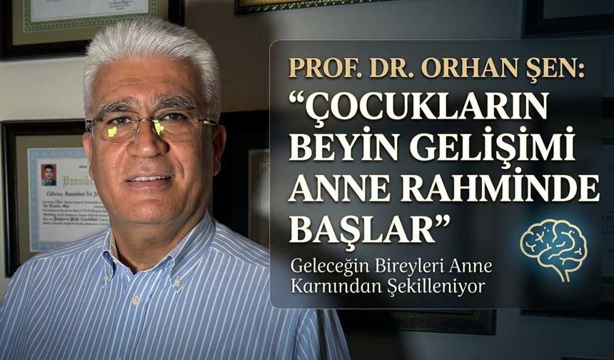 Prof. Dr. Orhan Şen: "Çocukların Beyin Gelişimi Anne Rahminde Başlar"