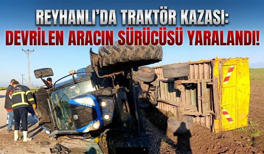 Reyhanlı’da Traktör Kazası: Devrilen Aracın Sürücüsü Yaralandı