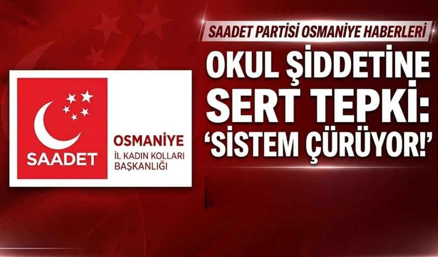 Saadet Partisi Osmaniye Kadın Kolları'ndan Okul Şiddetine Sert Tepki: "Sistem Çürüyor!"