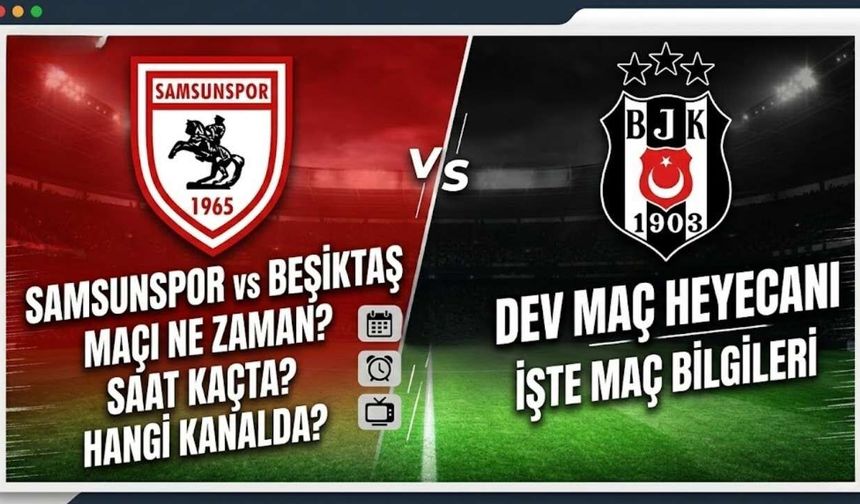 Samsunspor - Beşiktaş Maçı Ne Zaman, Saat Kaçta, Hangi Kanalda? İşte İlk 11'ler
