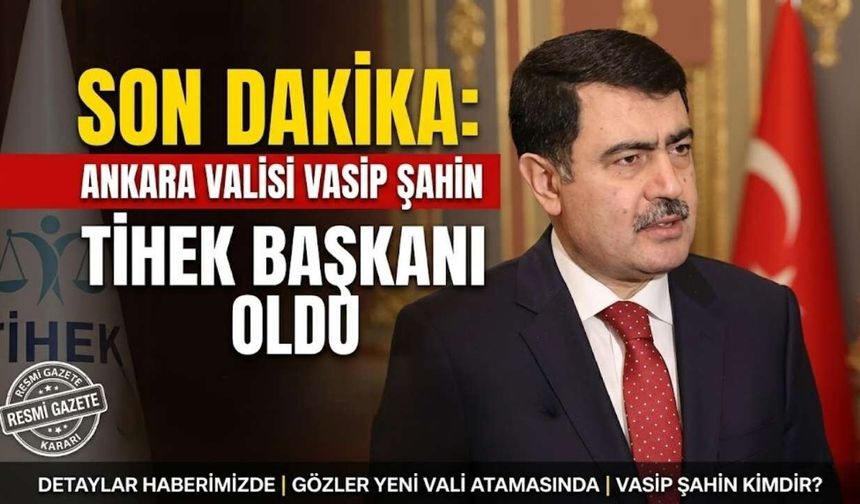 SON DAKİKA: Ankara Valisi Vasip Şahin TİHEK Başkanı Oldu