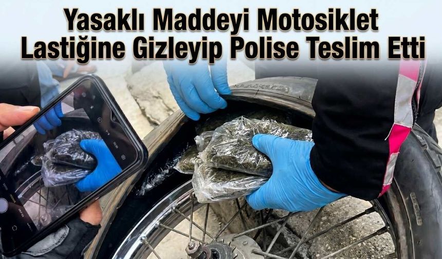 Yasaklı Maddeyi Motosiklet Lastiğine Gizleyip Polise Teslim Etti