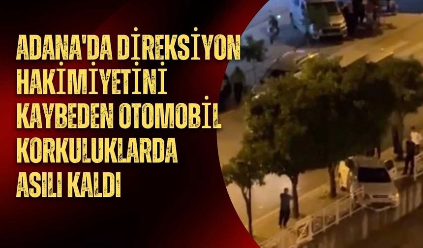 Adana'da Direksiyon Hakimiyetini Kaybeden Otomobil Korkuluklarda Asılı Kaldı