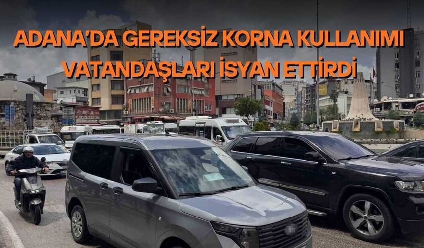 Adana’da Gereksiz Korna Kullanımı Vatandaşları İsyan Ettirdi